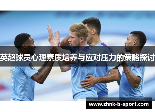 英超球员心理素质培养与应对压力的策略探讨 英超球员心理素质培养与应对压力的策略探讨