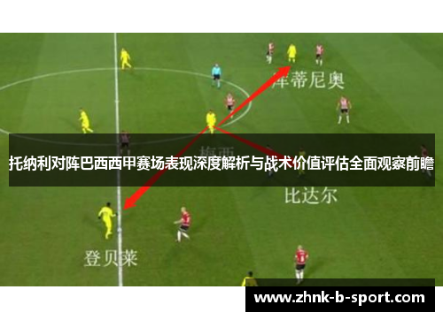 托纳利对阵巴西西甲赛场表现深度解析与战术价值评估全面观察前瞻