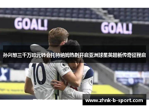 孙兴慜三千万欧元转会托特纳姆热刺开启亚洲球星英超新传奇征程启 孙兴慜三千万欧元转会托特纳姆热刺开启亚洲球星英超新传奇征程启
