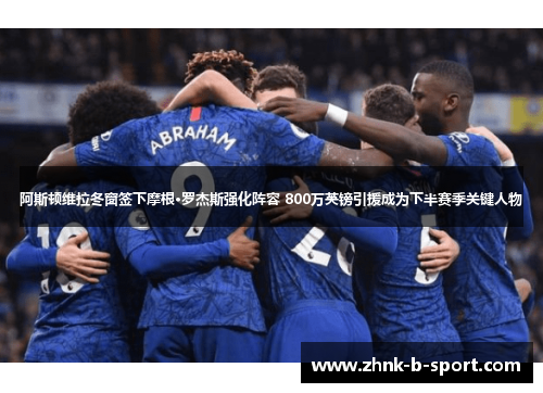 阿斯顿维拉冬窗签下摩根·罗杰斯强化阵容 800万英镑引援成为下半赛季关键人物 阿斯顿维拉冬窗签下摩根·罗杰斯强化阵容 800万英镑引援成为下半赛季关键人物
